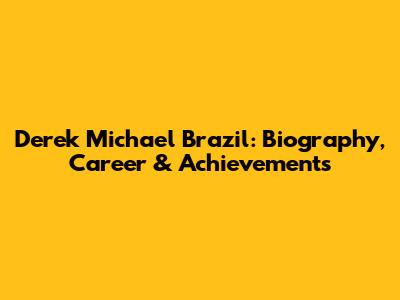 Derek Michael Brazil: Biography, Career & Achievements