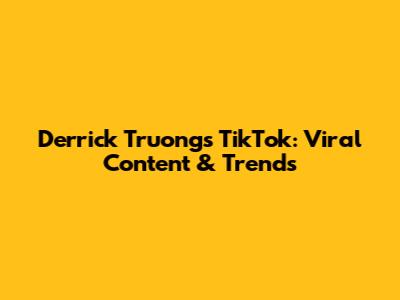Derrick Truong's TikTok: Viral Content & Trends