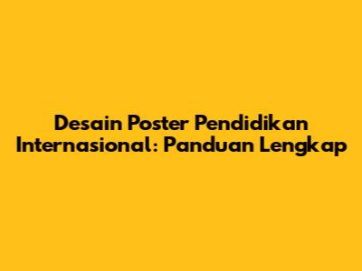Desain Poster Pendidikan Internasional: Panduan Lengkap