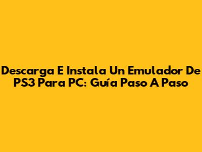 Descarga E Instala Un Emulador De PS3 Para PC: Guía Paso A Paso