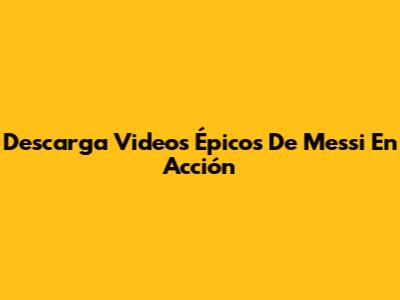 Descarga Videos Épicos De Messi En Acción