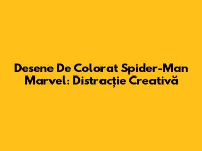 Desene De Colorat Spider-Man Marvel: Distracție Creativă