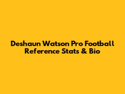 Deshaun Watson Pro Football Reference Stats & Bio