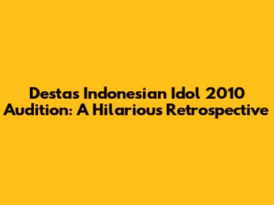 Desta's Indonesian Idol 2010 Audition: A Hilarious Retrospective