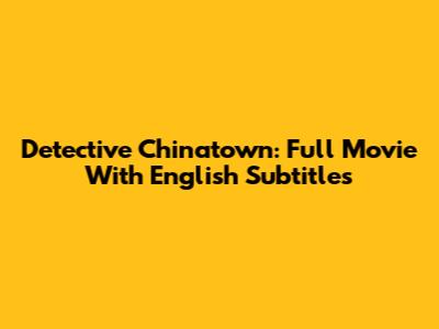 Detective Chinatown: Full Movie With English Subtitles