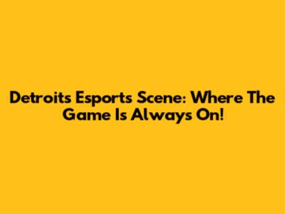 Detroit's Esports Scene: Where The Game Is Always On!