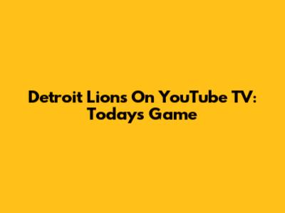 Detroit Lions On YouTube TV: Today's Game