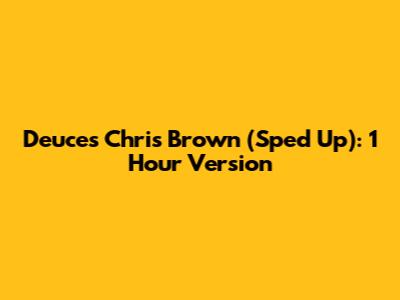 Deuces Chris Brown (Sped Up): 1 Hour Version