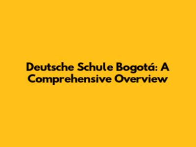 Deutsche Schule Bogotá: A Comprehensive Overview