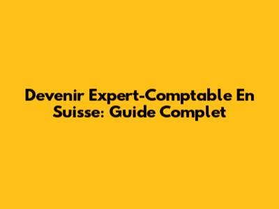 Devenir Expert-Comptable En Suisse: Guide Complet