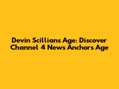 Devin Scillian's Age: Discover Channel 4 News Anchor's Age