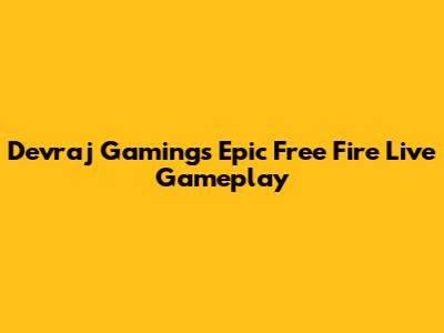 Devraj Gaming's Epic Free Fire Live Gameplay
