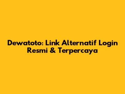 Dewatoto: Link Alternatif Login Resmi & Terpercaya