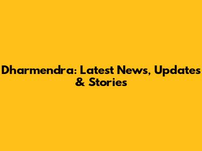 Dharmendra: Latest News, Updates & Stories