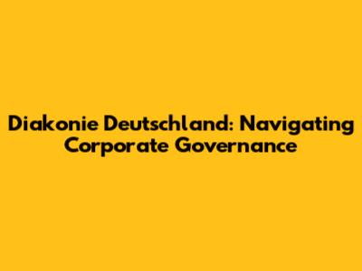Diakonie Deutschland: Navigating Corporate Governance