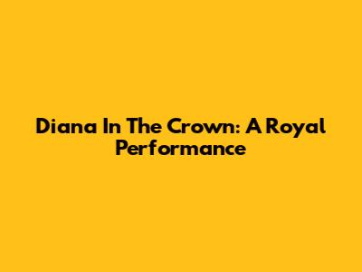 Diana In The Crown: A Royal Performance