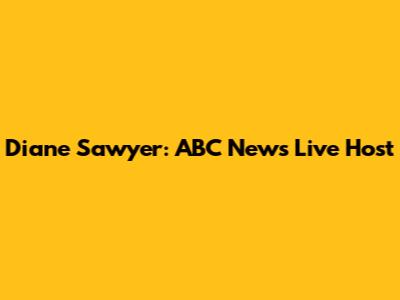 Diane Sawyer: ABC News Live Host
