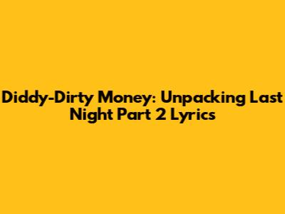 Diddy-Dirty Money: Unpacking 'Last Night Part 2' Lyrics