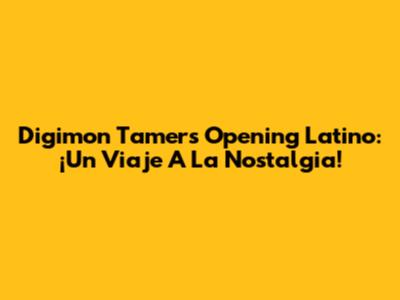 Digimon Tamers Opening Latino: ¡Un Viaje A La Nostalgia!