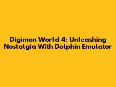 Digimon World 4: Unleashing Nostalgia With Dolphin Emulator