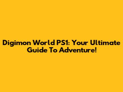 Digimon World PS1: Your Ultimate Guide To Adventure!