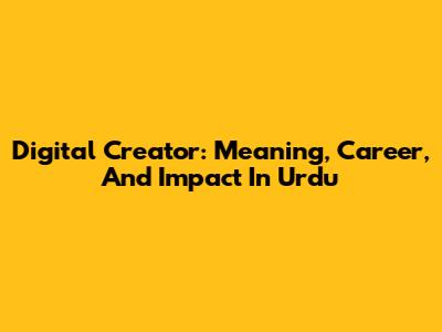 Digital Creator: Meaning, Career, And Impact In Urdu