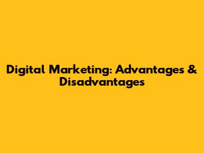 Digital Marketing: Advantages & Disadvantages