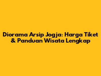 Diorama Arsip Jogja: Harga Tiket & Panduan Wisata Lengkap