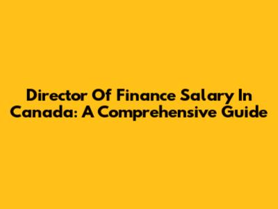 Director Of Finance Salary In Canada: A Comprehensive Guide