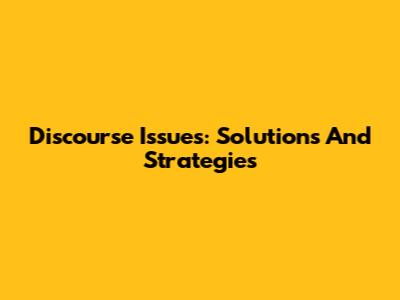 Discourse Issues: Solutions And Strategies