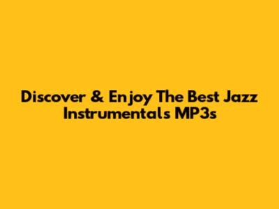Discover & Enjoy The Best Jazz Instrumentals MP3s