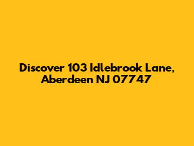 Discover 103 Idlebrook Lane, Aberdeen NJ 07747