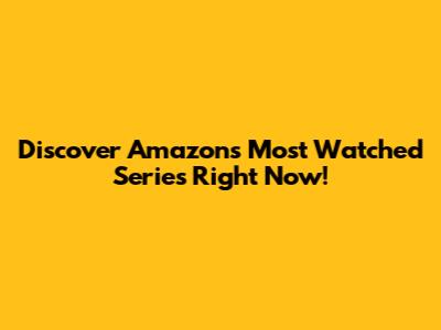 Discover Amazon's Most Watched Series Right Now!