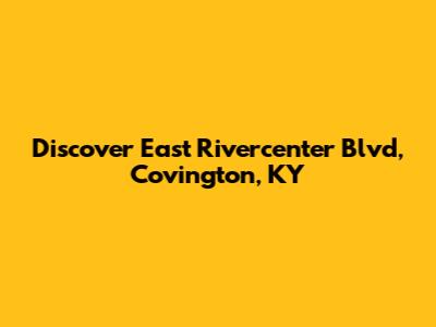 Discover East Rivercenter Blvd, Covington, KY