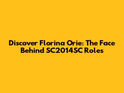 Discover Florina Orie: The Face Behind SC2014SC Roles