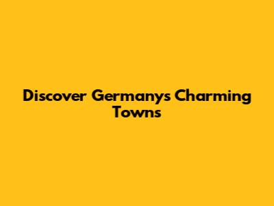 Discover Germany's Charming Towns