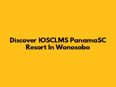Discover IOSCLMS PanamaSC Resort In Wonosobo