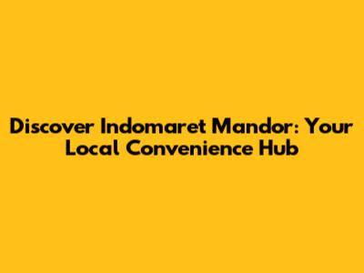 Discover Indomaret Mandor: Your Local Convenience Hub