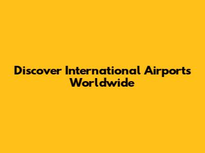 Discover International Airports Worldwide