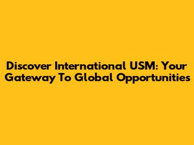 Discover International USM: Your Gateway To Global Opportunities