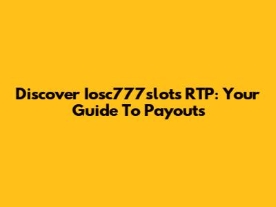 Discover Iosc777slots RTP: Your Guide To Payouts