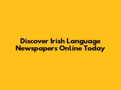 Discover Irish Language Newspapers Online Today