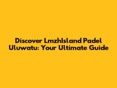 Discover LmzhIsland Padel Uluwatu: Your Ultimate Guide