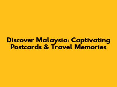 Discover Malaysia: Captivating Postcards & Travel Memories