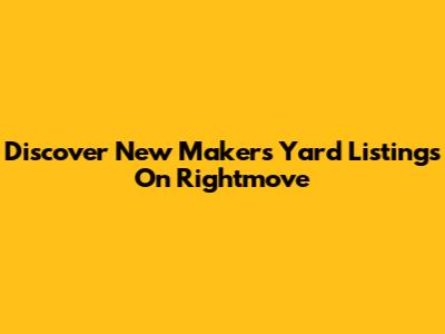 Discover New Makers Yard Listings On Rightmove