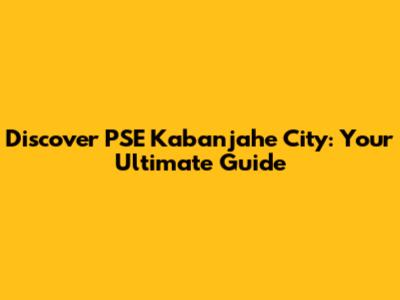 Discover PSE Kabanjahe City: Your Ultimate Guide
