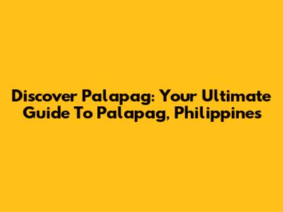 Discover Palapag: Your Ultimate Guide To Palapag, Philippines