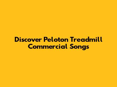 Discover Peloton Treadmill Commercial Songs
