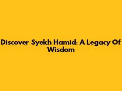 Discover Syekh Hamid: A Legacy Of Wisdom