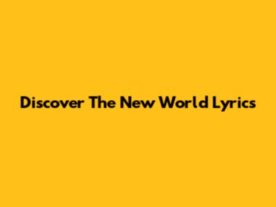 Discover The New World Lyrics